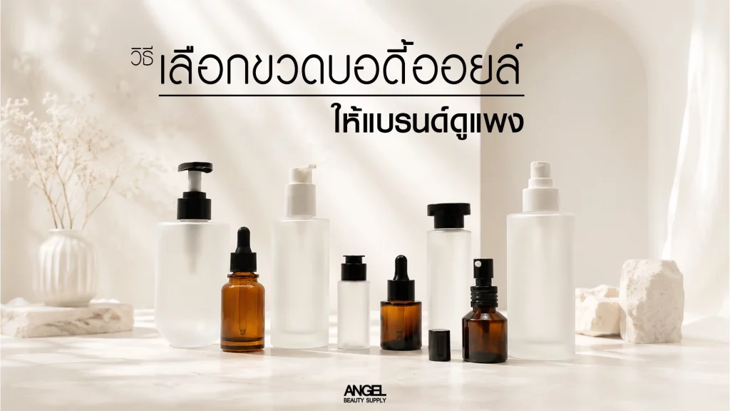 ไอเดียเลือกขวดบอดี้ออยล์ ยังไงให้แบรนด์ดูแพงแบบสับ 1 ขวดบอดี้ออยล์ ขวดเซรั่ม ขวดปั๊ม ขวดแก้ว ขวดพลาสติก ขวดดรอปเปอร์.